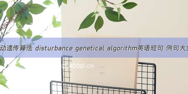 扰动遗传算法 disturbance genetical algorithm英语短句 例句大全