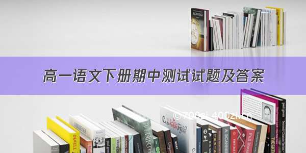 高一语文下册期中测试试题及答案