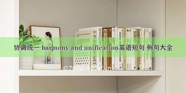 协调统一 harmony and unification英语短句 例句大全