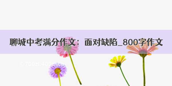 聊城中考满分作文：面对缺陷_800字作文