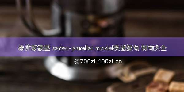 串并联模型 series-parallel model英语短句 例句大全