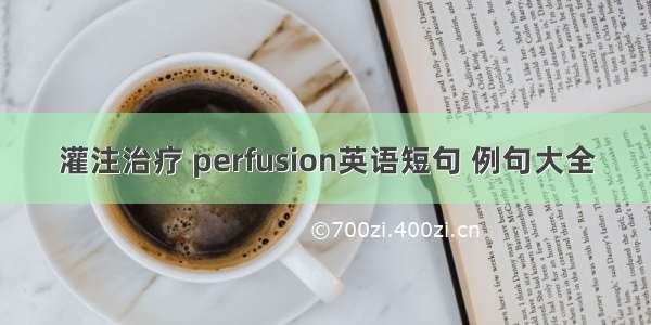 灌注治疗 perfusion英语短句 例句大全