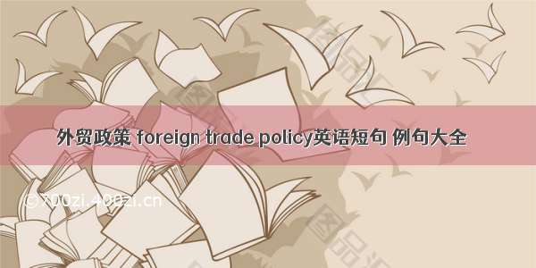 外贸政策 foreign trade policy英语短句 例句大全