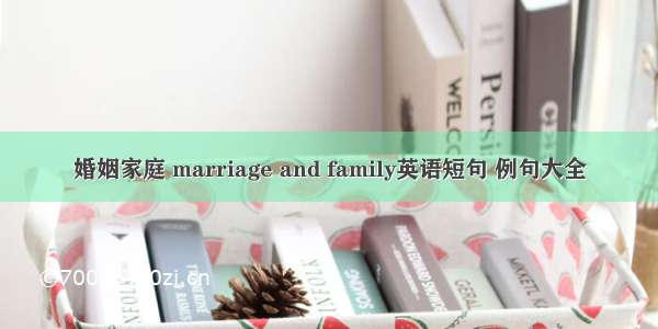 婚姻家庭 marriage and family英语短句 例句大全