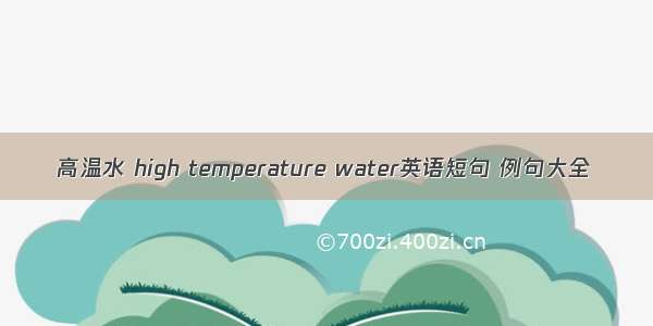 高温水 high temperature water英语短句 例句大全