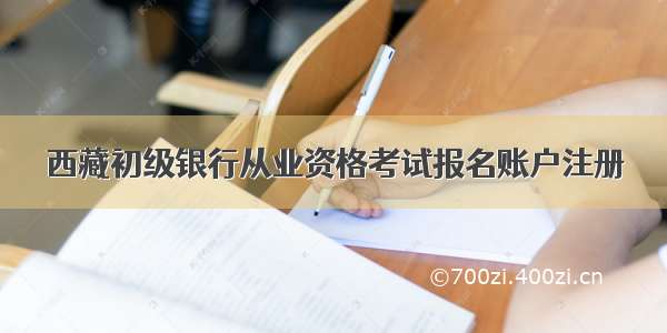 西藏初级银行从业资格考试报名账户注册