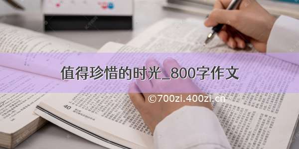 值得珍惜的时光_800字作文