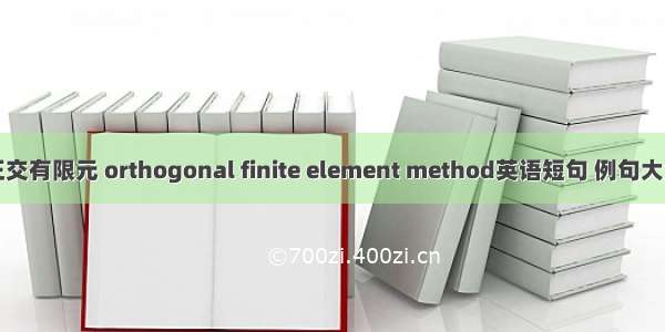 正交有限元 orthogonal finite element method英语短句 例句大全