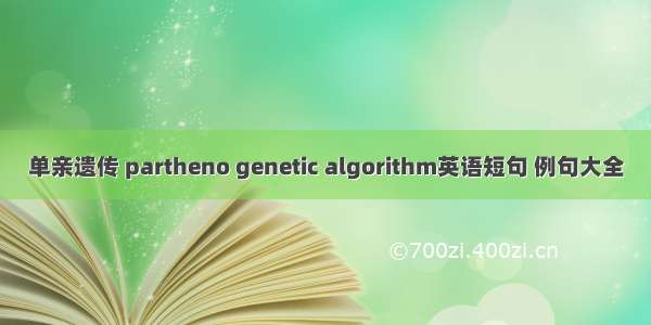 单亲遗传 partheno genetic algorithm英语短句 例句大全