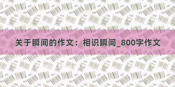 关于瞬间的作文：相识瞬间_800字作文