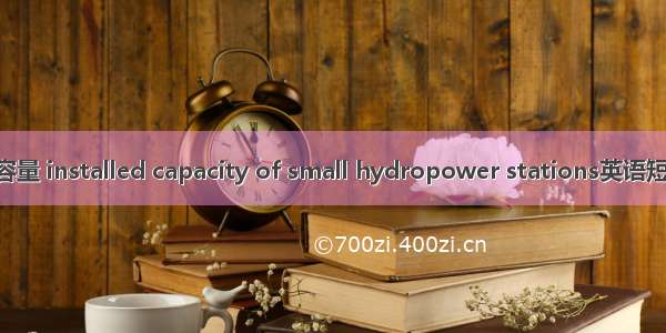 水电站装机容量 installed capacity of small hydropower stations英语短句 例句大全