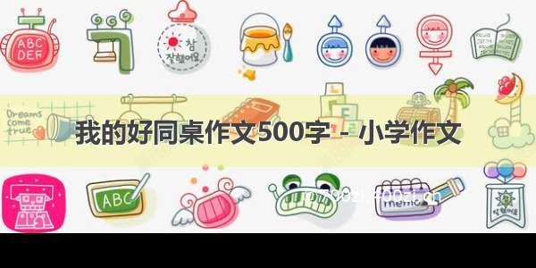 我的好同桌作文500字 - 小学作文