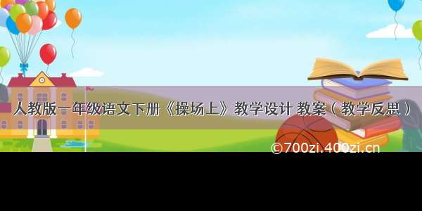 人教版一年级语文下册《操场上》教学设计 教案（教学反思）