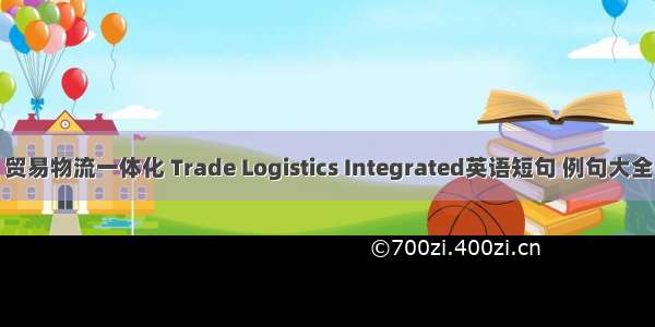 贸易物流一体化 Trade Logistics Integrated英语短句 例句大全