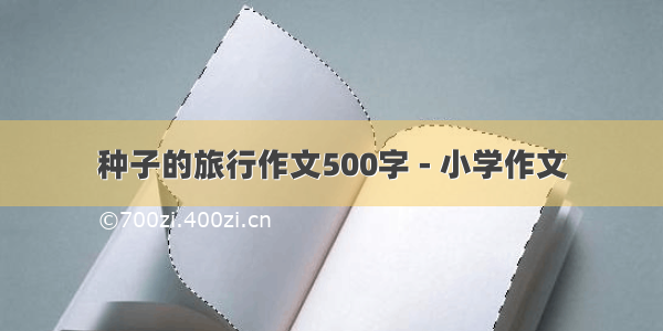 种子的旅行作文500字 - 小学作文