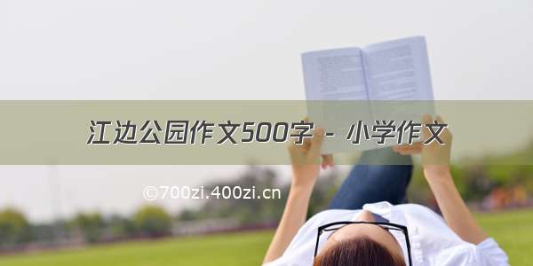 江边公园作文500字 - 小学作文