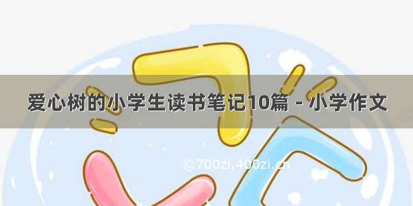 爱心树的小学生读书笔记10篇 - 小学作文