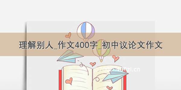 理解别人_作文400字_初中议论文作文