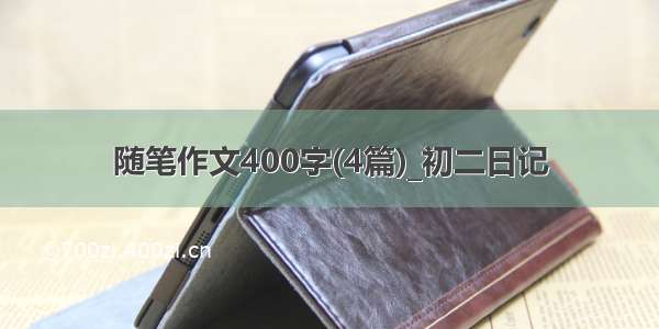 随笔作文400字(4篇)_初二日记