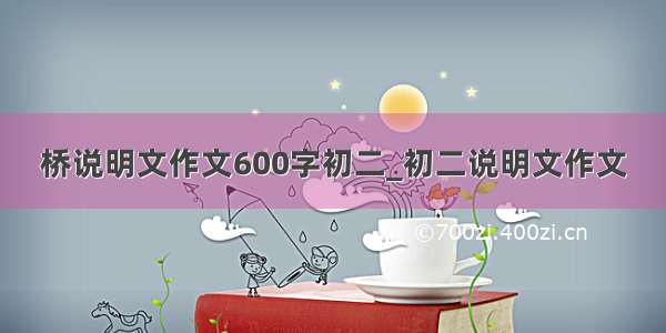 桥说明文作文600字初二_初二说明文作文