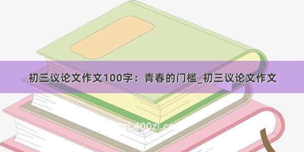 初三议论文作文100字：青春的门槛_初三议论文作文