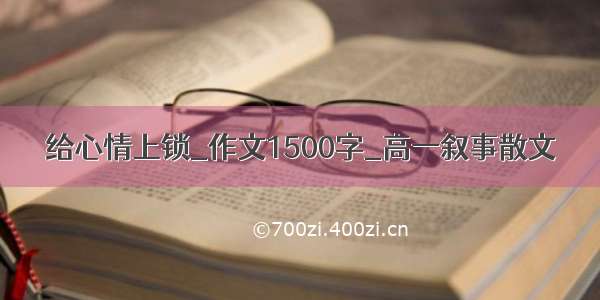 给心情上锁_作文1500字_高一叙事散文