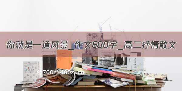 你就是一道风景_作文600字_高二抒情散文