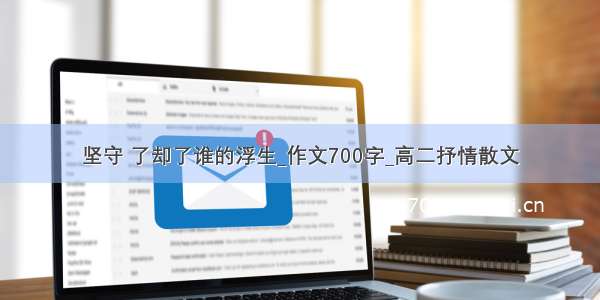 坚守 了却了谁的浮生_作文700字_高二抒情散文