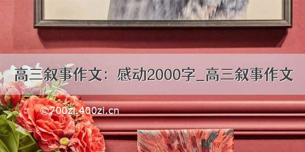 高三叙事作文：感动2000字_高三叙事作文