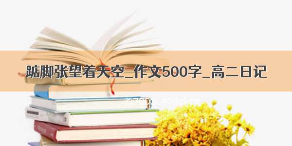 踮脚张望着天空_作文500字_高二日记