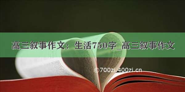 高三叙事作文：生活750字_高三叙事作文