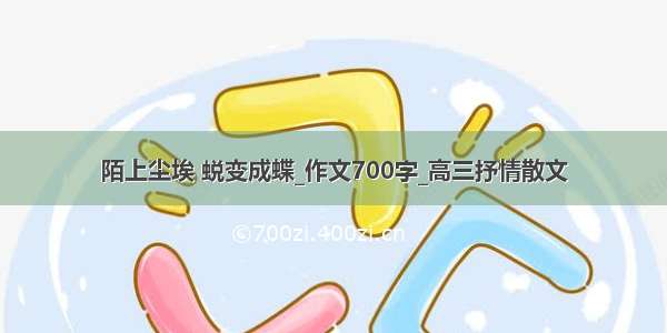 陌上尘埃 蜕变成蝶_作文700字_高三抒情散文