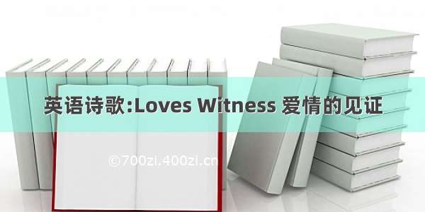 英语诗歌:Loves Witness 爱情的见证