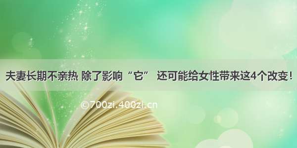 夫妻长期不亲热 除了影响“它” 还可能给女性带来这4个改变！