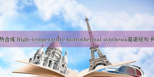 高温水热合成 High-temperature hydrothermal synthesis英语短句 例句大全