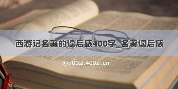 西游记名著的读后感400字_名著读后感