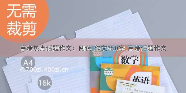 高考热点话题作文：阅读_作文650字_高考话题作文