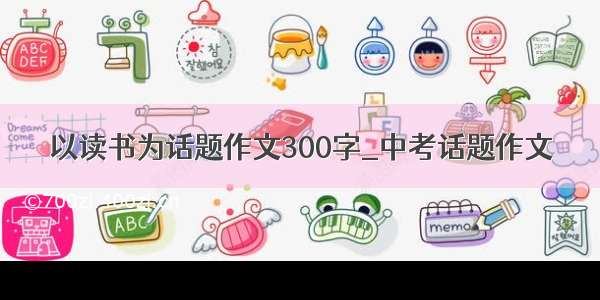 以读书为话题作文300字_中考话题作文