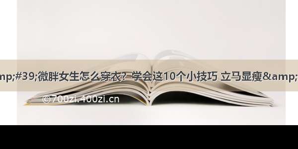 &#39;微胖女生怎么穿衣？学会这10个小技巧 立马显瘦&#39;