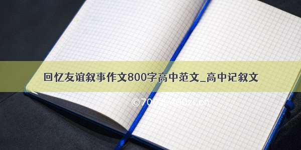 回忆友谊叙事作文800字高中范文_高中记叙文