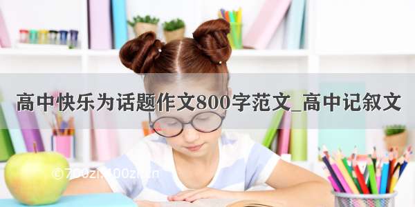 高中快乐为话题作文800字范文_高中记叙文