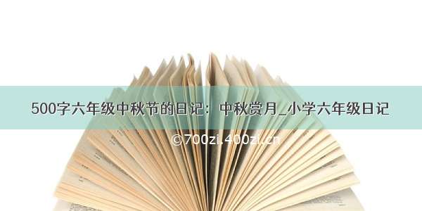 500字六年级中秋节的日记：中秋赏月_小学六年级日记