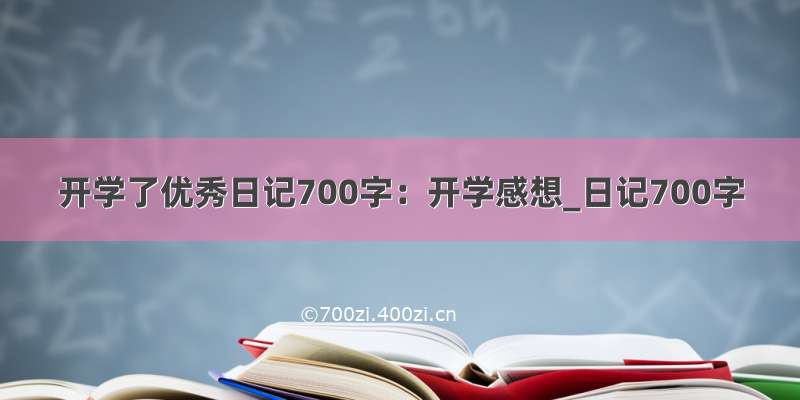 开学了优秀日记700字：开学感想_日记700字