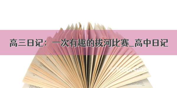 高三日记：一次有趣的拔河比赛_高中日记