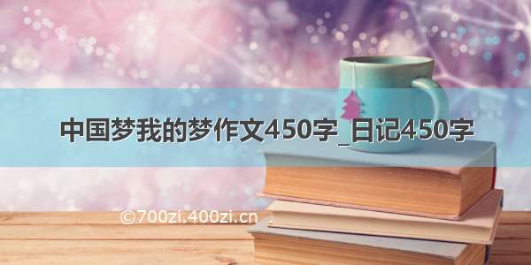 中国梦我的梦作文450字_日记450字