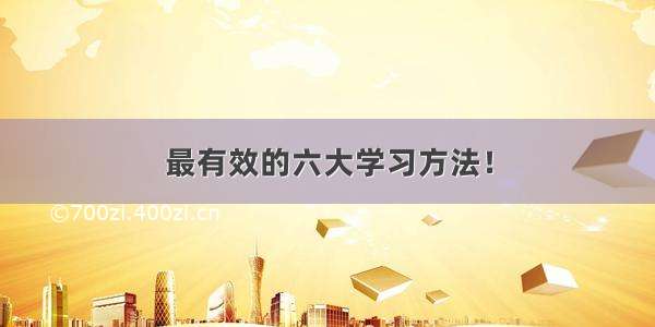 最有效的六大学习方法！