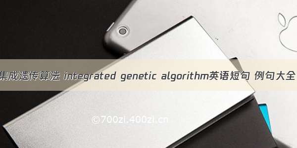 集成遗传算法 integrated genetic algorithm英语短句 例句大全