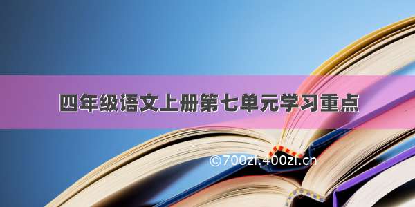 四年级语文上册第七单元学习重点