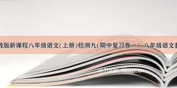 人教版新课程八年级语文(上册)检测九(期中复习卷一)_八年级语文教案