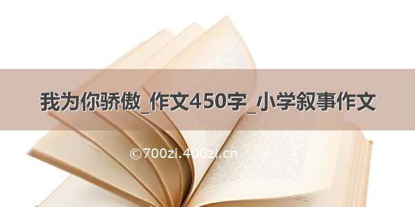 我为你骄傲_作文450字_小学叙事作文